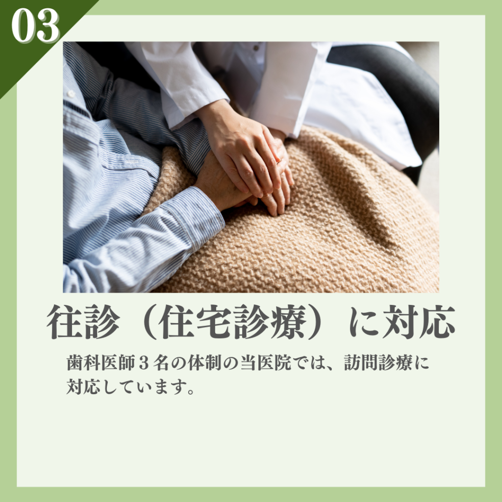 ③往診（在宅診療）に対応
歯科医師３名の体制の当医院では、訪問診療に対応しています。 　　